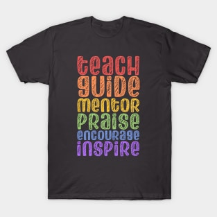 To be a teacher: Teach, guide, mentor, praise, encourage, inspire (bright rainbow chalk look letters) T-Shirt